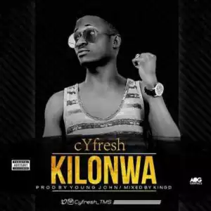 cYfresh - KIlonwa (Prod. By Young John)